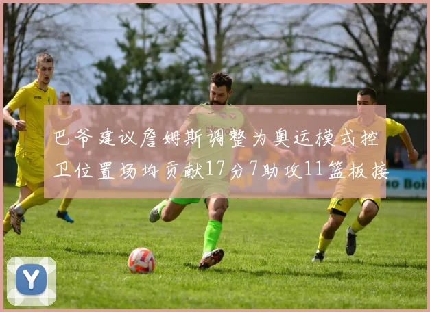 巴爷建议詹姆斯调整为奥运模式控卫位置场均贡献17分7助攻11篮板接近三双表现