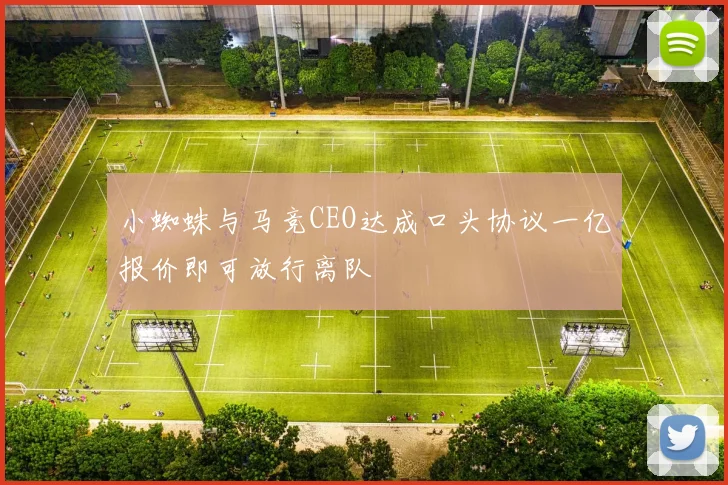 小蜘蛛与马竞CEO达成口头协议一亿报价即可放行离队